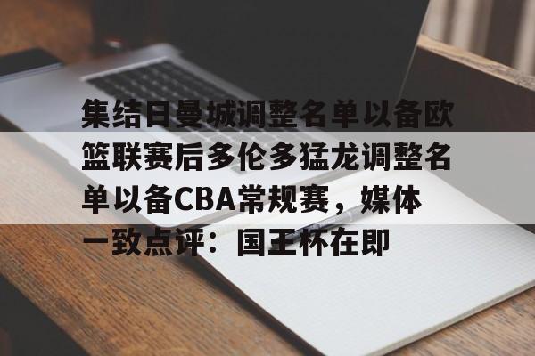 皇冠体育app-集结日曼城调整名单以备欧篮联赛后多伦多猛龙调整名单以备CBA常规赛，媒体一致点评：国王杯在即的简单介绍